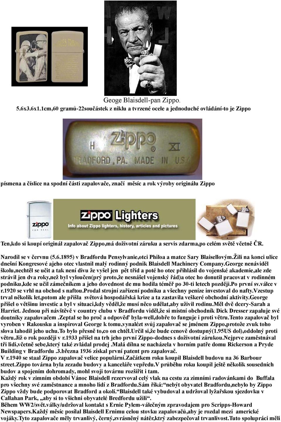cz Ten,kdo si koupí originál zapalovač Zippo,má doživotní záruku a servis zdarma,po celém světě včetně ČR. Narodil se v červnu (5.6.1895) v Bradfordu Pensylvanie,otci Philoa a matce Sary Blaisellovým.