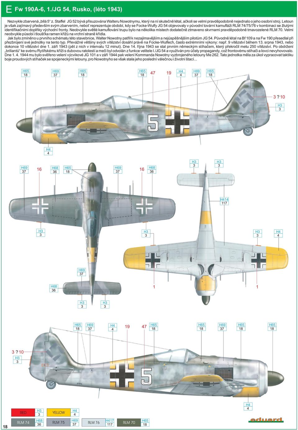 Letoun je však zajímavý pøedevším svým zbarvením, nebo reprezentuje období, kdy se Focke-Wulfy JG 5 objevovaly v pùvodní tovární kamufláži RLM 7/75/76 v kombinaci se žlutými identifikaèními doplòky