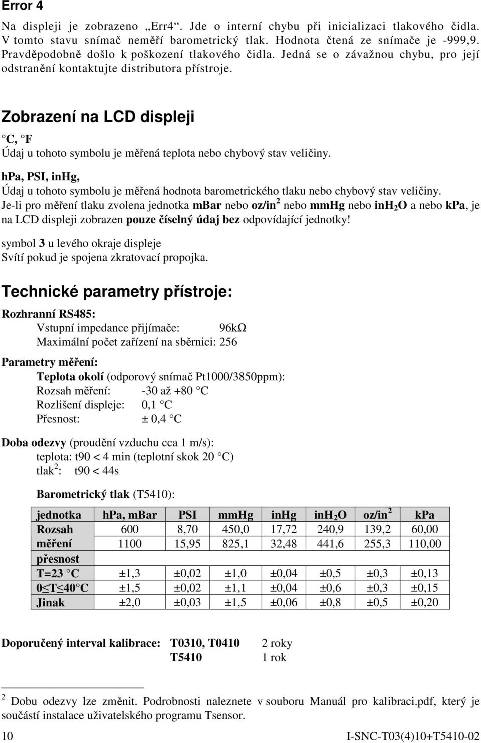 Zobrazení na LCD displeji C, F Údaj u tohoto symbolu je měřená teplota nebo chybový stav veličiny.