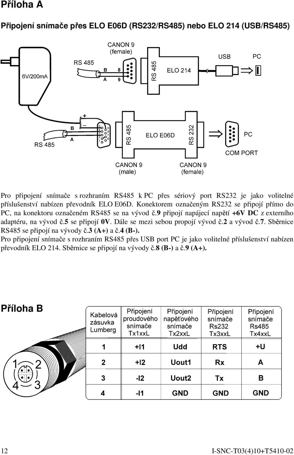 9 připojí napájecí napětí +6V DC z externího adaptéru, na vývod č.5 se připojí 0V. Dále se mezi sebou propojí vývod č.2 a vývod č.7. Sběrnice RS485 se připojí na vývody č.