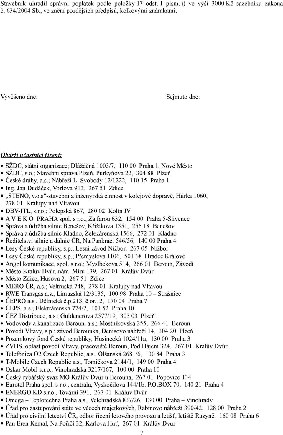 Svobody 12/1222, 110 15 Praha 1 Ing. Jan Dudáček, Vorlova 913, 267 51 Zdice STENO, v.o.s -stavební a inženýrská činnost v kolejové dopravě, Hůrka 1060, 278 01 Kralupy nad Vltavou DBV-ITL, s.r.o.; Polepská 867, 280 02 Kolín IV A V E K O PRAHA spol.