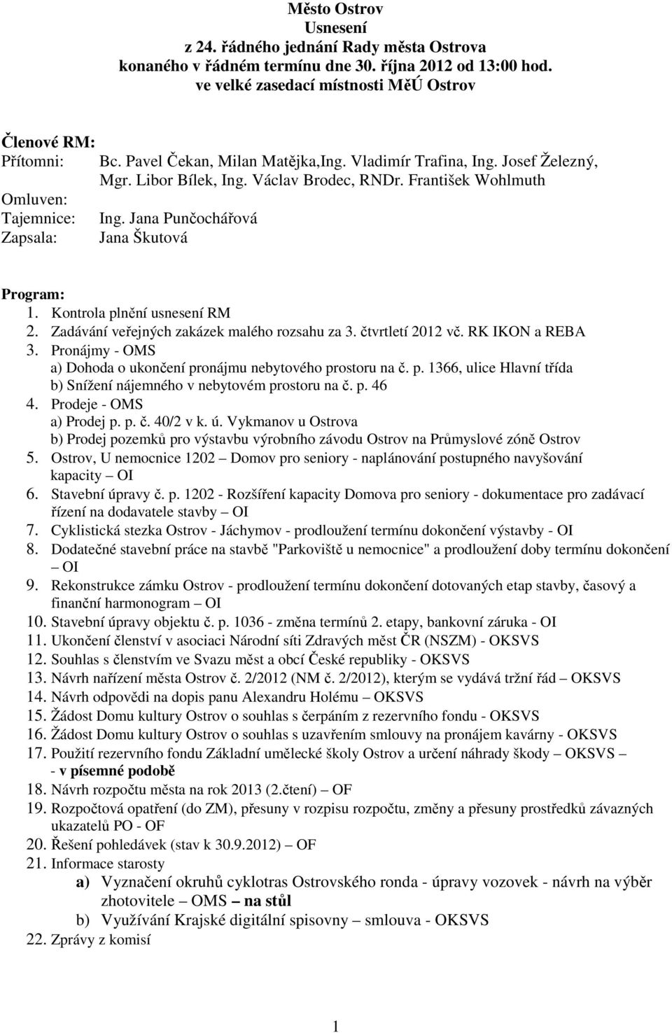 Václav Brodec, RNDr. František Wohlmuth Ing. Jana Punčochářová Jana Škutová Program: 1. Kontrola plnění usnesení RM 2. Zadávání veřejných zakázek malého rozsahu za 3. čtvrtletí 2012 vč.