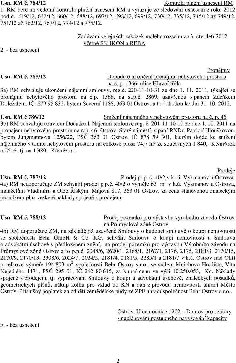 čtvrtletí 2012 včetně RK IKON a REBA Pronájmy Usn. RM č. 785/12 Dohoda o ukončení pronájmu nebytového prostoru na č. p. 1366, ulice Hlavní třída 3a) RM schvaluje ukončení nájemní smlouvy, reg.č. 220-11-10-31 ze dne 1.