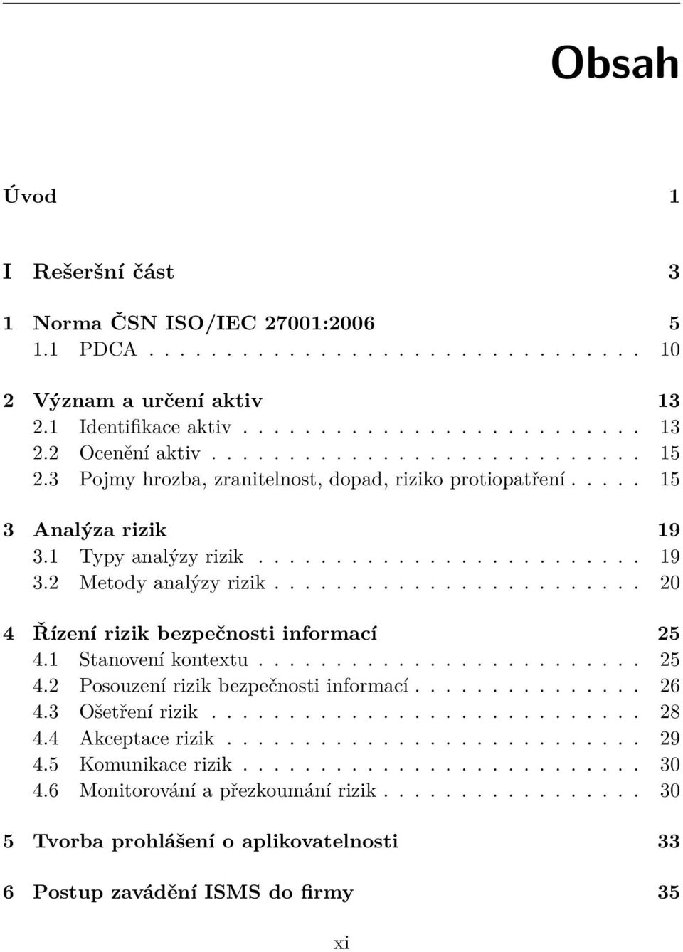 ....................... 20 4 Řízení rizik bezpečnosti informací 25 4.1 Stanovení kontextu......................... 25 4.2 Posouzení rizik bezpečnosti informací............... 26 4.3 Ošetření rizik.