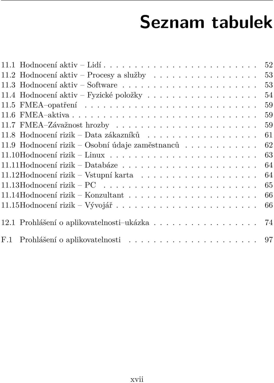 ................. 61 11.9 Hodnocení rizik Osobní údaje zaměstnanců............ 62 11.10Hodnocení rizik Linux........................ 63 11.11Hodnocení rizik Databáze...................... 64 11.