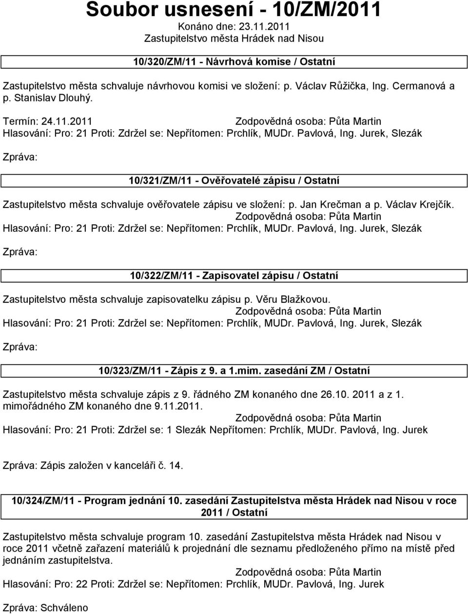 Jurek, Slezák Zpráva: 10/321/ZM/11 - Ověřovatelé zápisu / Ostatní Zastupitelstvo města schvaluje ověřovatele zápisu ve složení: p. Jan Krečman a p. Václav Krejčík.