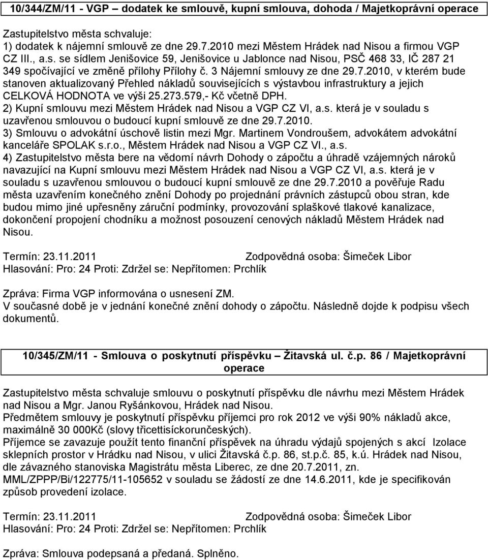 3 Nájemní smlouvy ze dne 29.7.2010, v kterém bude stanoven aktualizovaný Přehled nákladů souvisejících s výstavbou infrastruktury a jejich CELKOVÁ HODNOTA ve výši 25.273.579,- Kč včetně DPH.