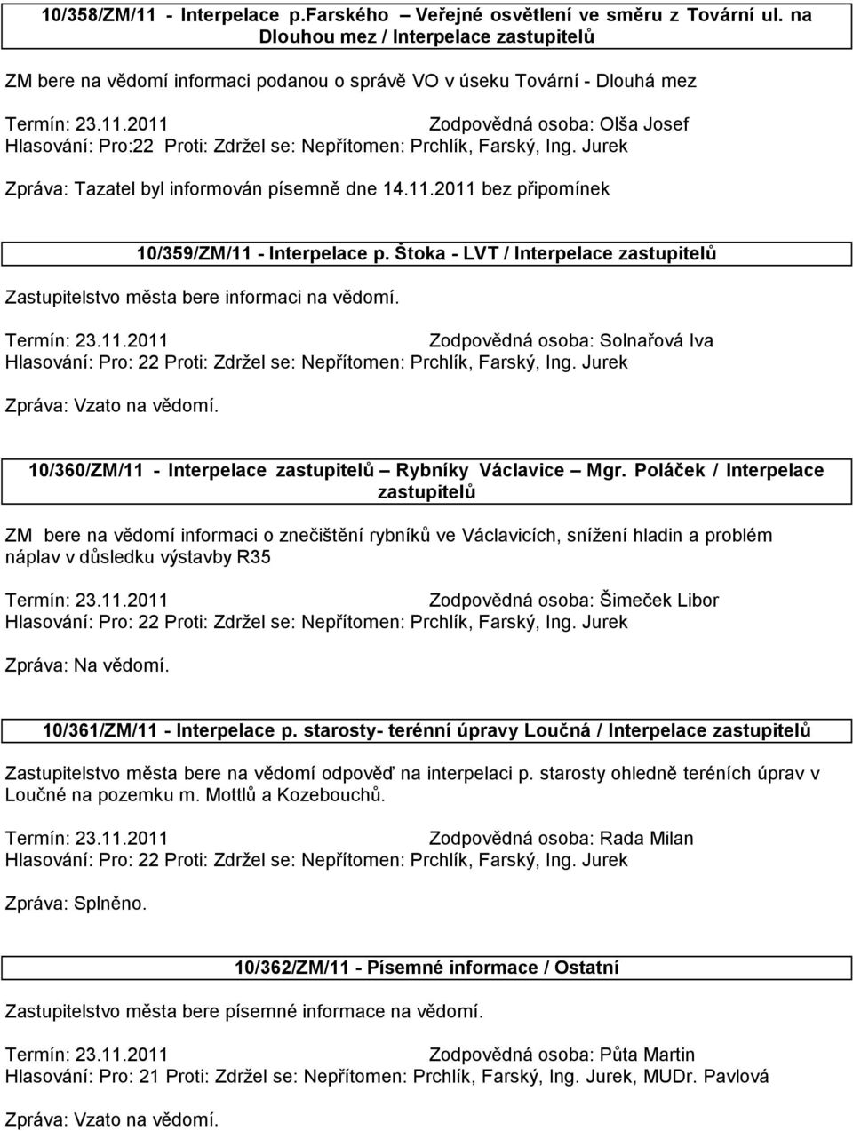 Prchlík, Farský, Ing. Jurek Zpráva: Tazatel byl informován písemně dne 14.11.2011 bez připomínek 10/359/ZM/11 - Interpelace p.