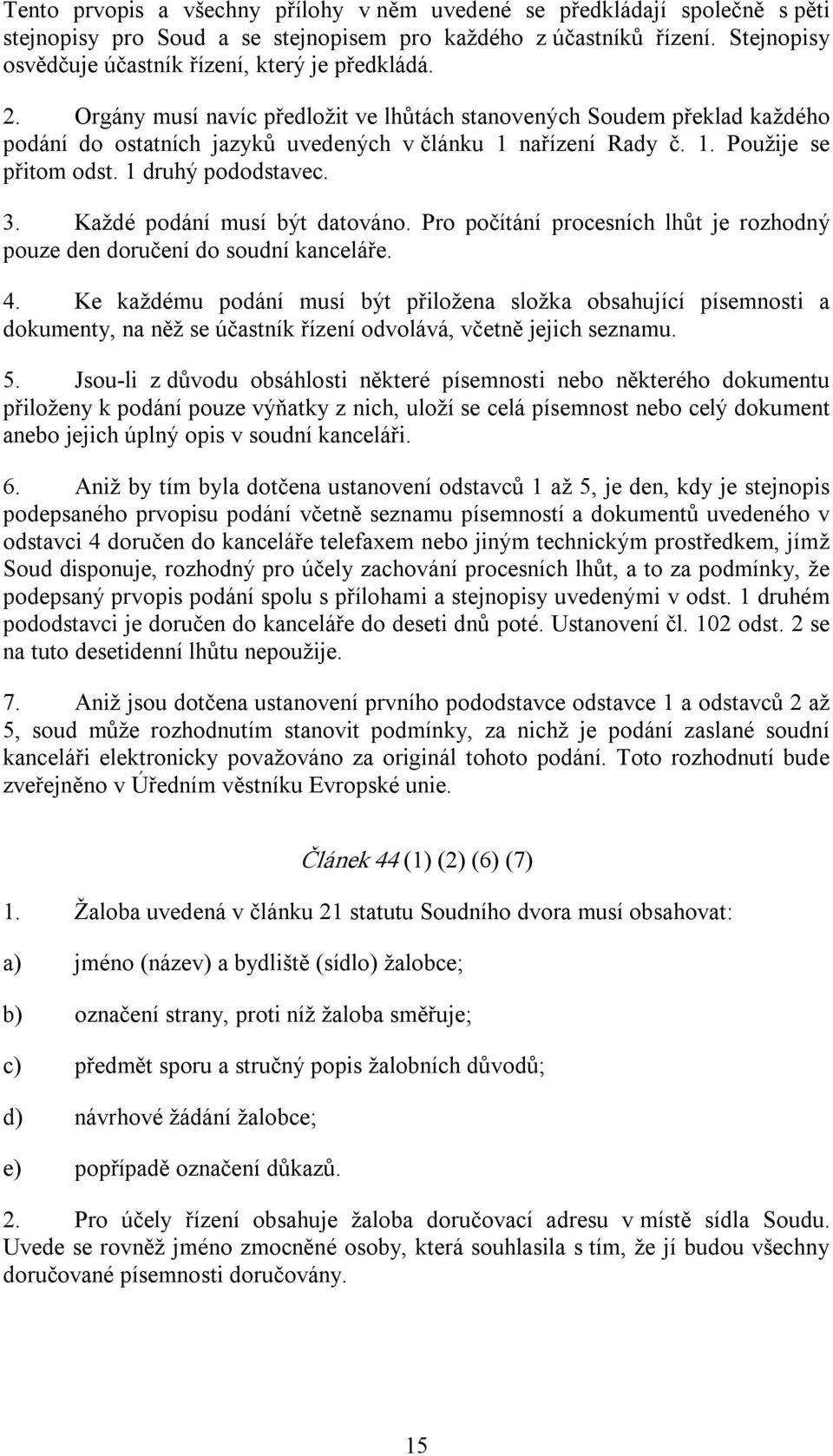 1. Použije se přitom odst. 1 druhý pododstavec. 3. Každé podání musí být datováno. Pro počítání procesních lhůt je rozhodný pouze den doručení do soudní kanceláře. 4.