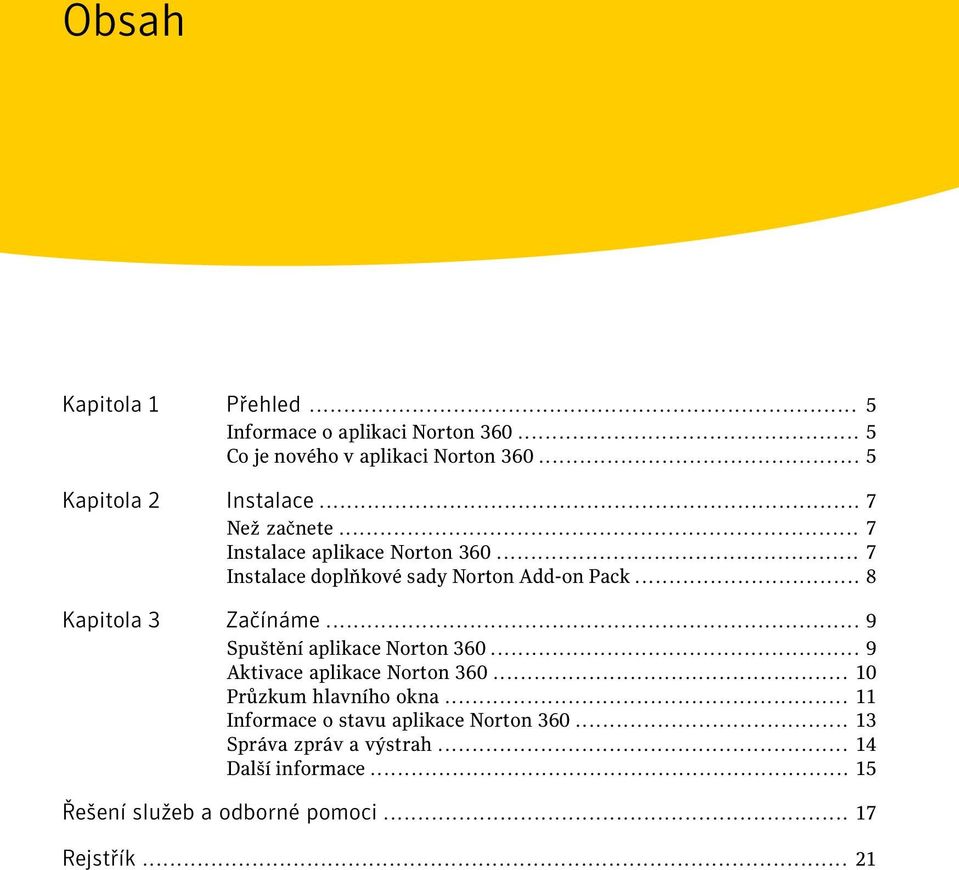 .. 9 Spuštění aplikace Norton 360... 9 Aktivace aplikace Norton 360... 10 Průzkum hlavního okna.