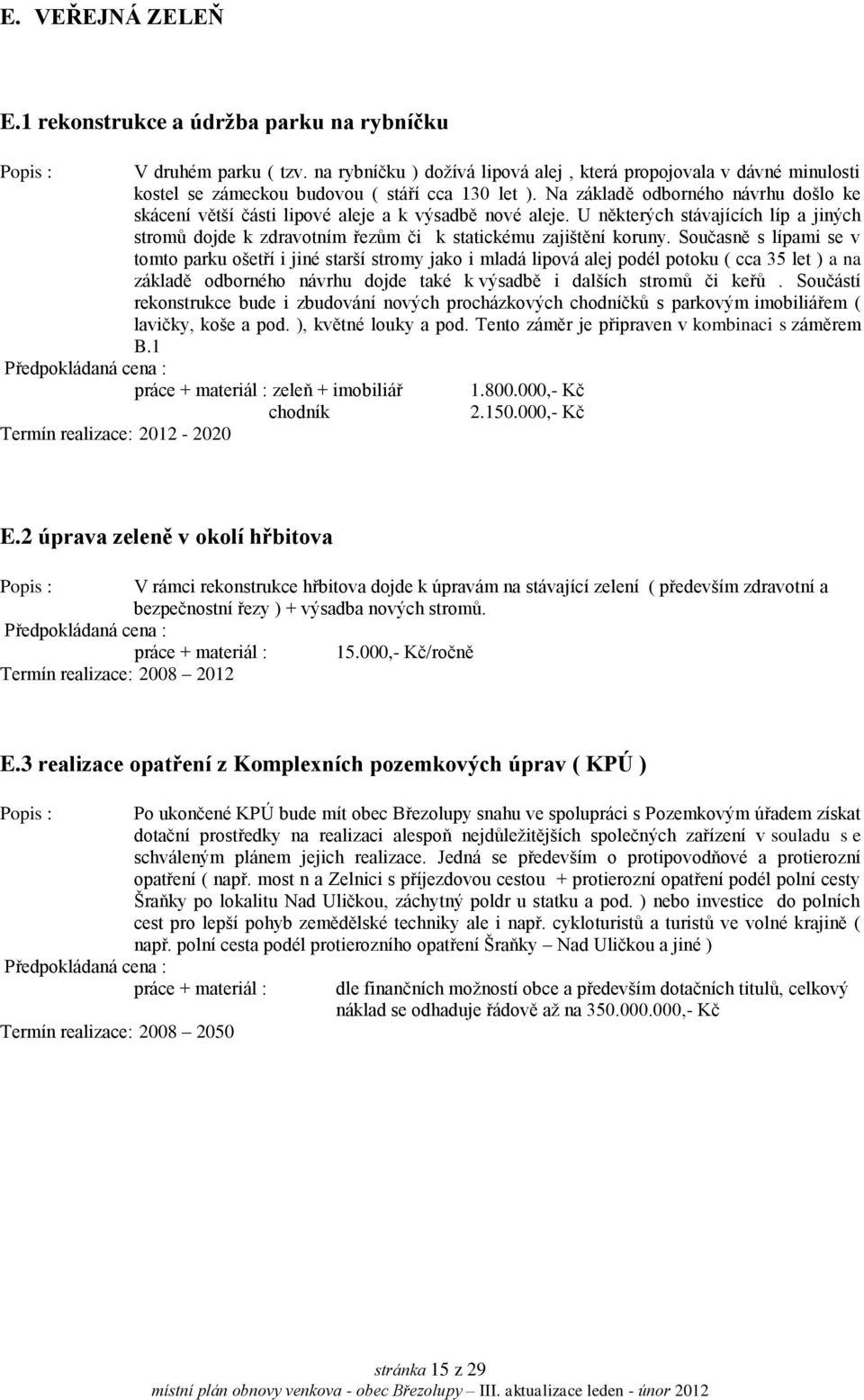 Na základě odborného návrhu došlo ke skácení větší části lipové aleje a k výsadbě nové aleje. U některých stávajících líp a jiných stromů dojde k zdravotním řezům či k statickému zajištění koruny.