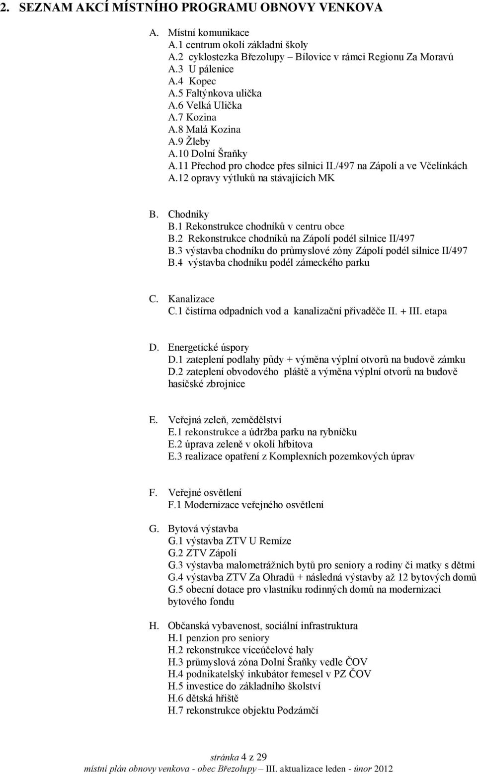 12 opravy výtluků na stávajících MK B. Chodníky B.1 Rekonstrukce chodníků v centru obce B.2 Rekonstrukce chodníků na Zápolí podél silnice II/497 B.