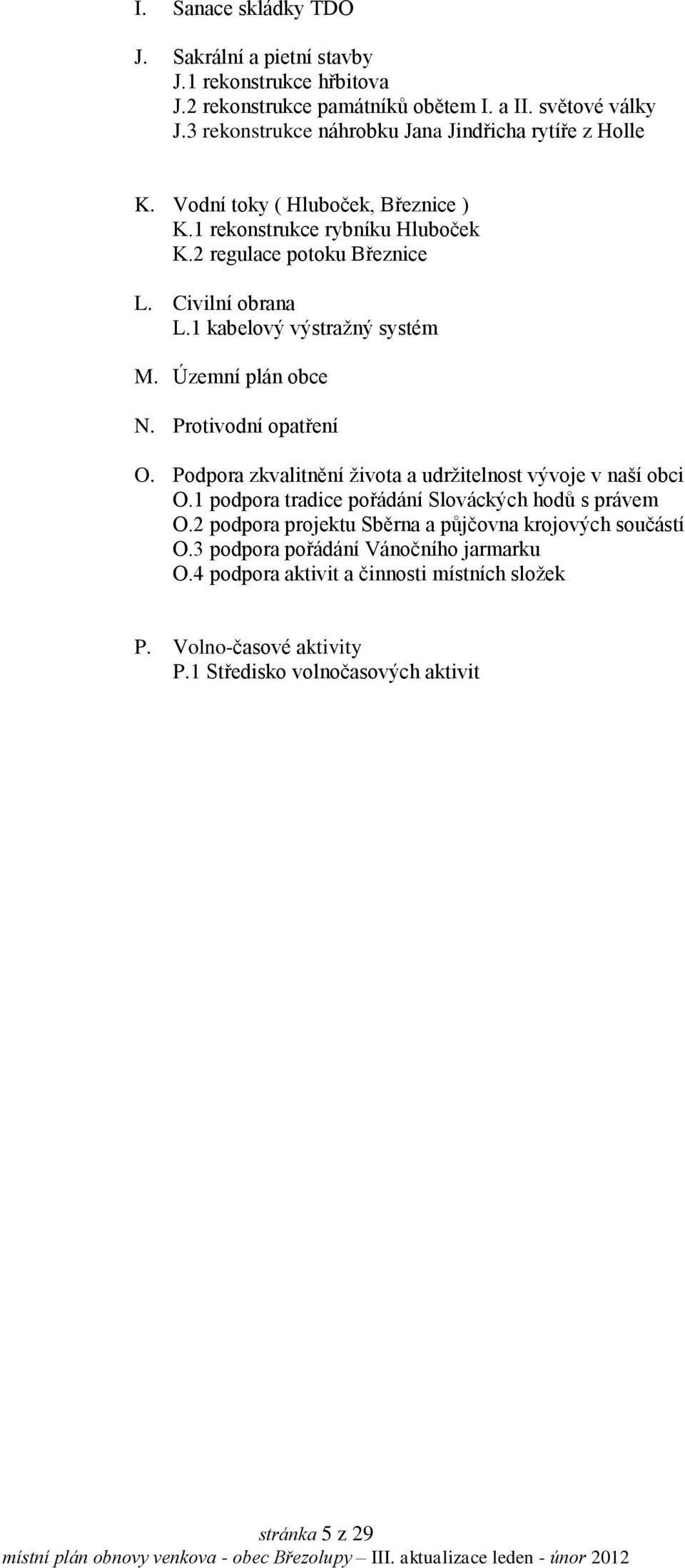 1 kabelový výstražný systém M. Územní plán obce N. Protivodní opatření O. Podpora zkvalitnění života a udržitelnost vývoje v naší obci O.