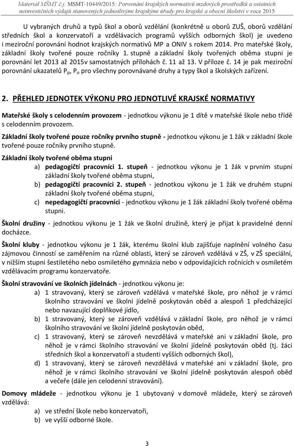 stupně a základní školy tvořených oběma stupni je porovnání let 2013 až 2015v samostatných přílohách č. 11 až 13. V příloze č.