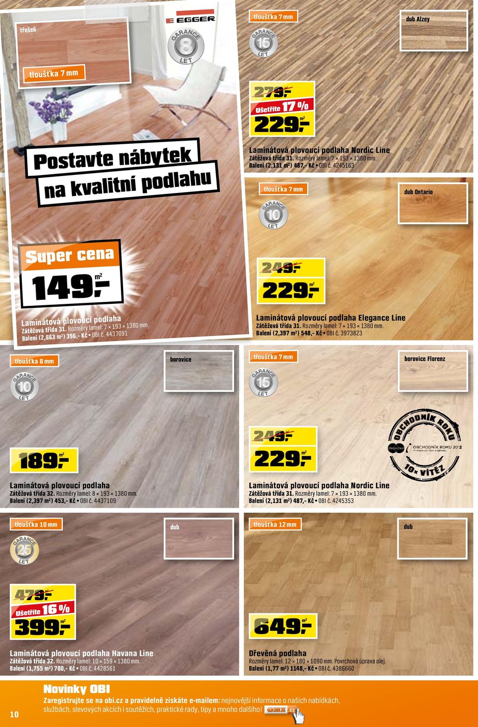 Rozměry lamel: 7 193 1380 mm. Balení (2,663 m²) 396,- Kč OBI č. 4437091 Laminátová plovoucí podlaha Elegance Line Zátěžová třída 31. Rozměry lamel: 7 193 1380 mm. Balení (2,397 m²) 548,- Kč OBI č.