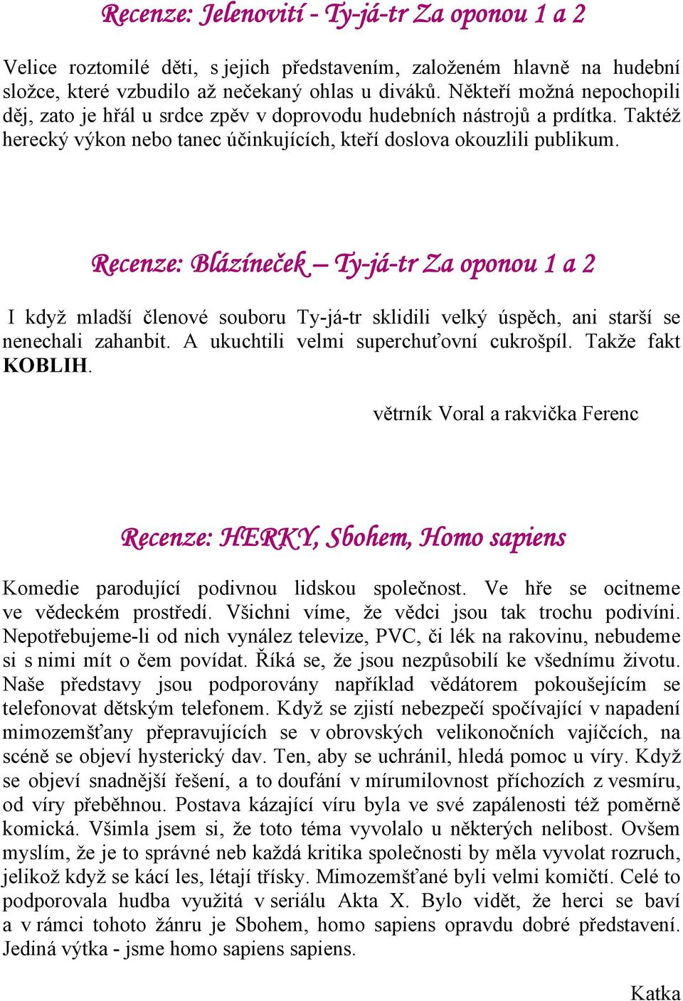 Recenze: Blázíneček Ty-já-tr Za oponou 1 a 2 I když mladší členové souboru Ty-já-tr sklidili velký úspěch, ani starší se nenechali zahanbit. A ukuchtili velmi superchuťovní cukrošpíl.