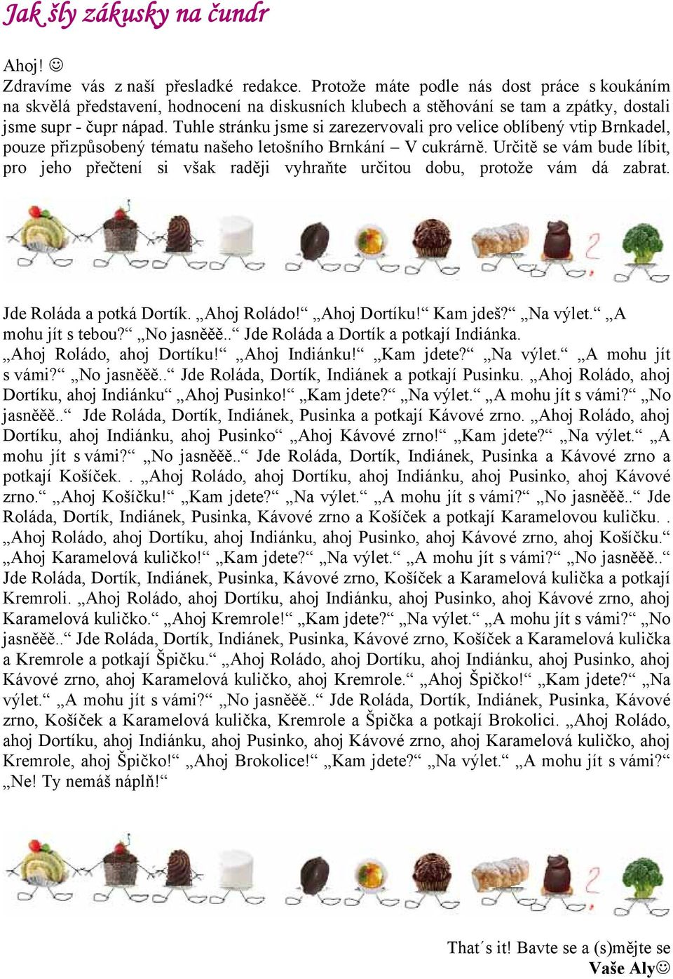 Tuhle stránku jsme si zarezervovali pro velice oblíbený vtip Brnkadel, pouze přizpůsobený tématu našeho letošního Brnkání V cukrárně.