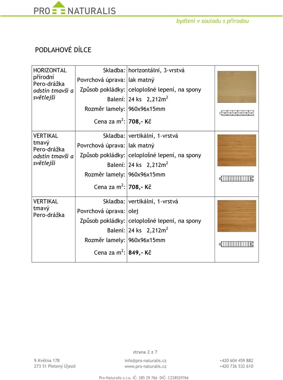 na spony Balení: 24 ks 2,212m 2 Rozměr lamely: 960x96x15mm Cena za m 2 : 708,- Kč, 1-vrstvá Povrchová úprava: olej Způsob