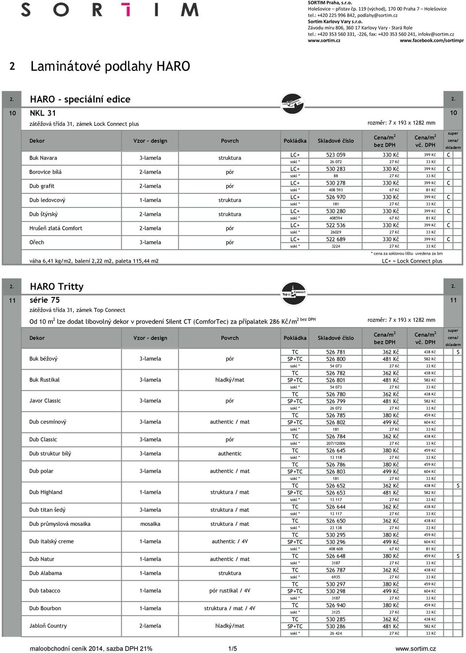 com/sortimpr 2 Laminátové podlahy HARO HARO - speciální edice 10 NKL 31 zátěžová třída 31, zámek Lock Connect plus rozměr: 7 x 193 x 1282 mm Buk Navara 3-lamela struktura LC+ 523 059 330 Kč 399 Kč C