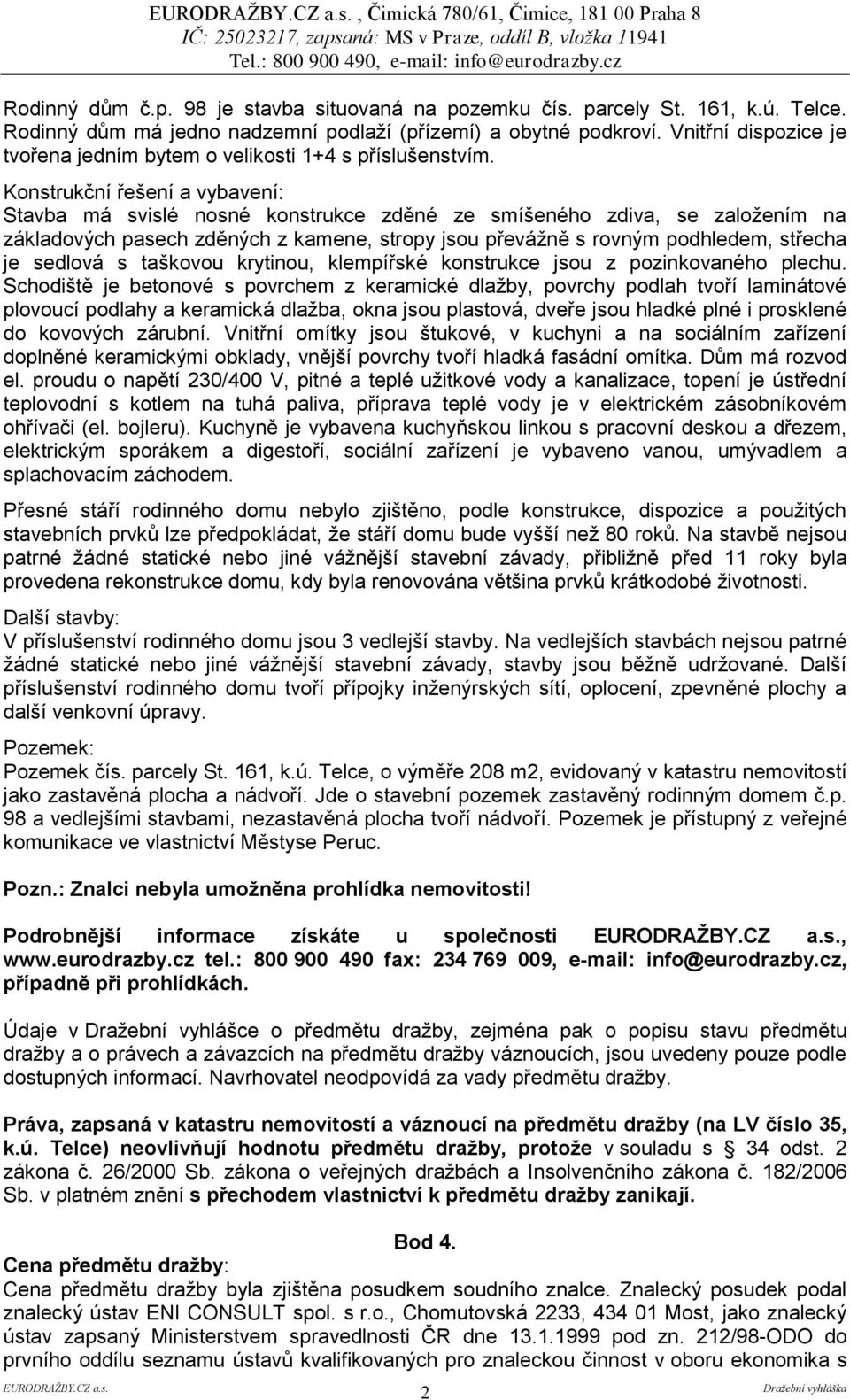 Konstrukční řešení a vybavení: Stavba má svislé nosné konstrukce zděné ze smíšeného zdiva, se založením na základových pasech zděných z kamene, stropy jsou převážně s rovným podhledem, střecha je