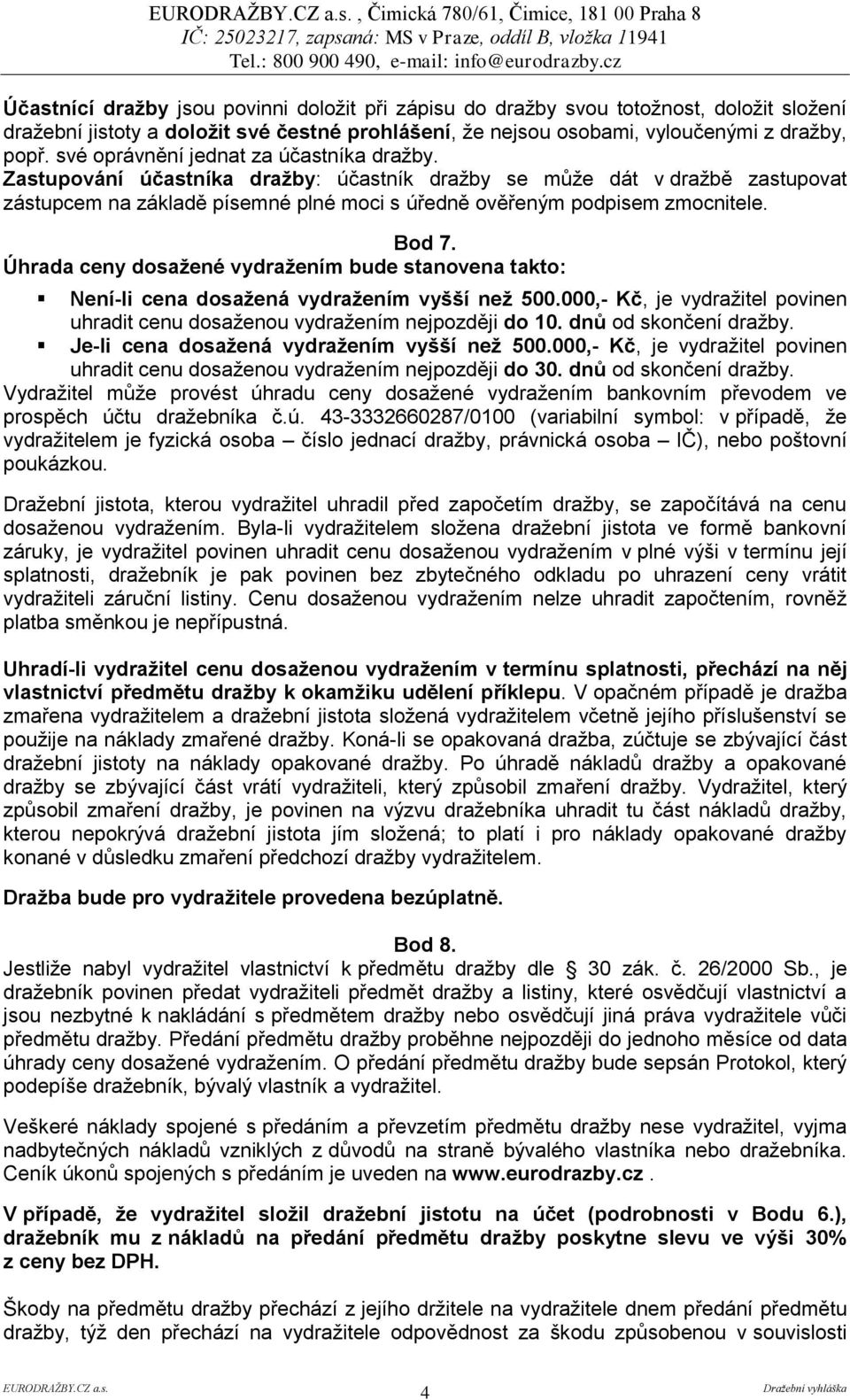Zastupování účastníka dražby: účastník dražby se může dát v dražbě zastupovat zástupcem na základě písemné plné moci s úředně ověřeným podpisem zmocnitele. Bod 7.