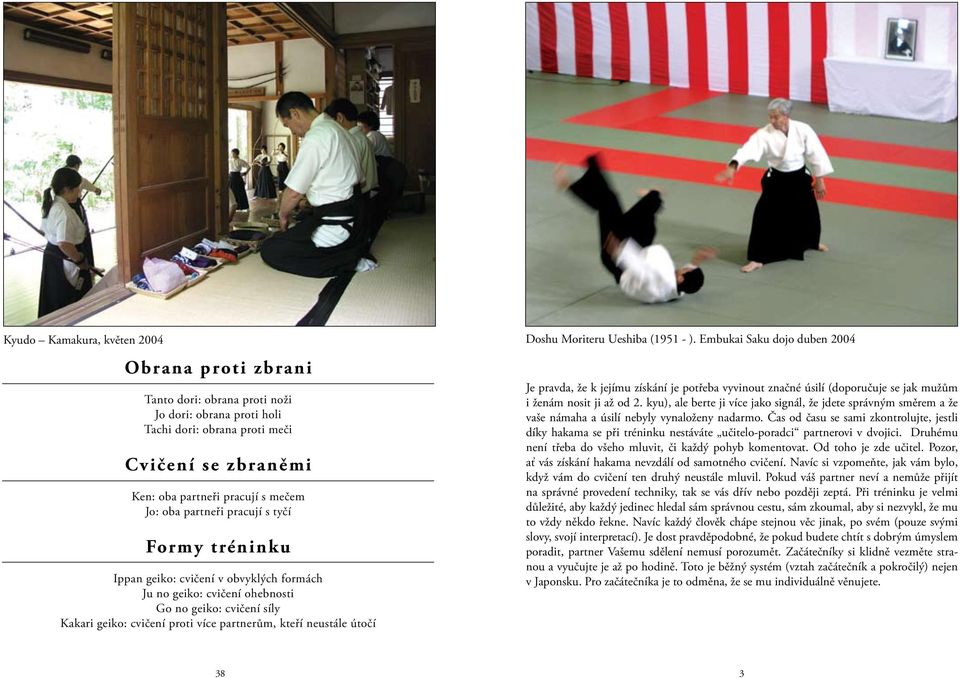 útočí Doshu Moriteru Ueshiba (1951 - ). Embukai Saku dojo duben 2004 Je pravda, že k jejímu získání je potřeba vyvinout značné úsilí (doporučuje se jak mužům i ženám nosit ji až od 2.