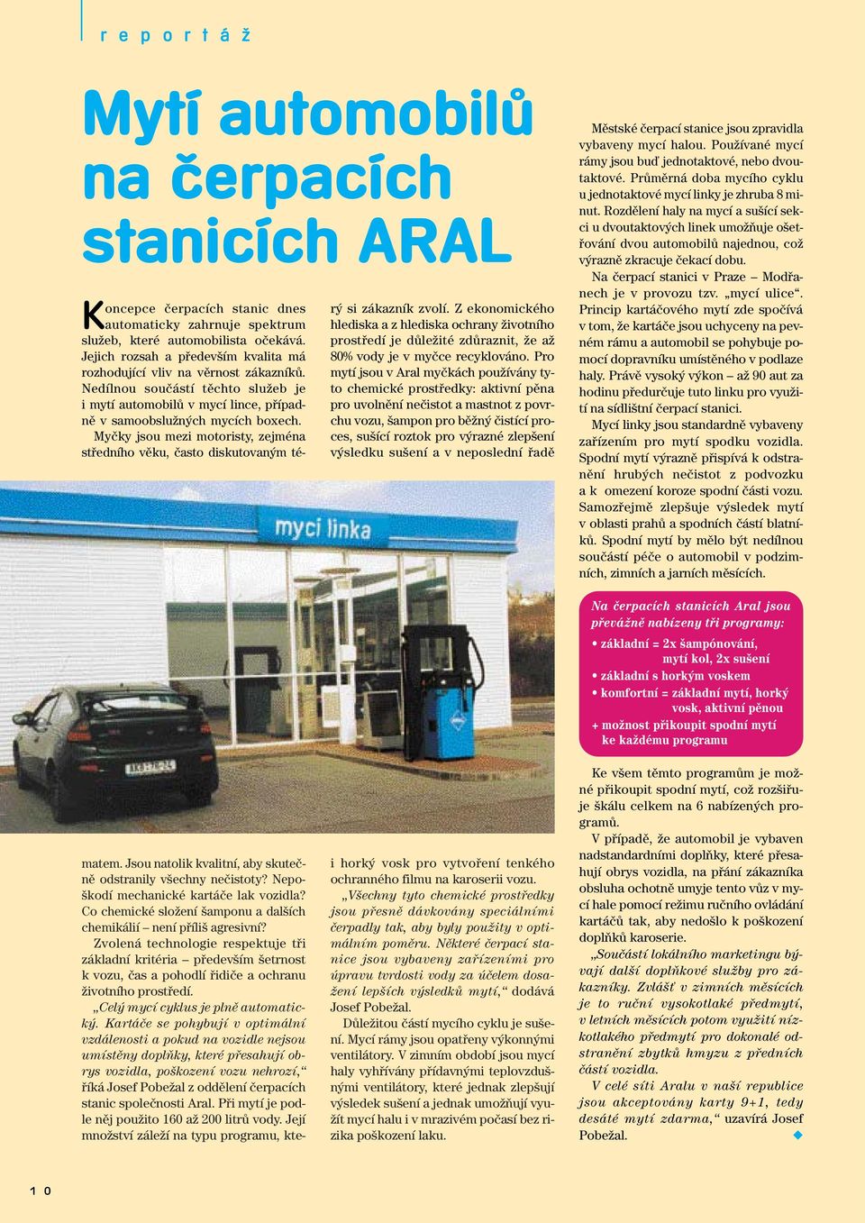 Pro mytí jsou v Aral myãkách pouïívány tyto chemické prostfiedky: aktivní pûna pro uvolnûní neãistot a mastnot z povrchu vozu, ampon pro bûïn ãistící proces, su ící roztok pro v razné zlep ení v