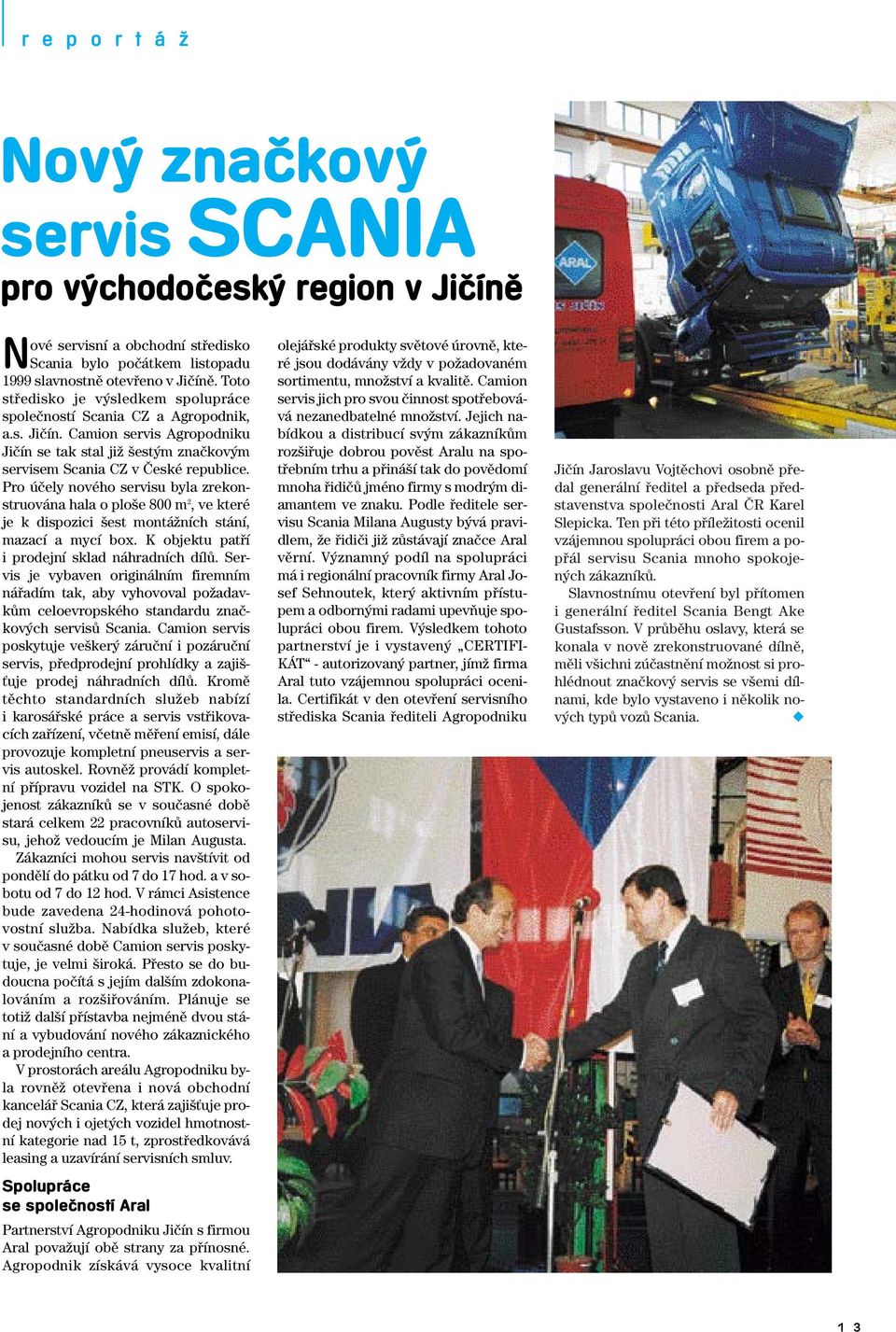 Pro úãely nového servisu byla zrekonstruována hala o plo e 800 m 2, ve které je k dispozici est montáïních stání, mazací a mycí box. K objektu patfií i prodejní sklad náhradních dílû.