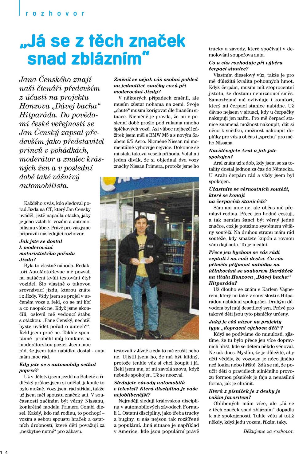 KaÏdého z vás, kdo sledoval pofiad Jízda na ât, kter Jan âensk uvádûl, jistû napadla otázka, jak je jeho vztah k vozûm a automobilismu vûbec. Právû pro vás jsme pfiipravili následující rozhovor.