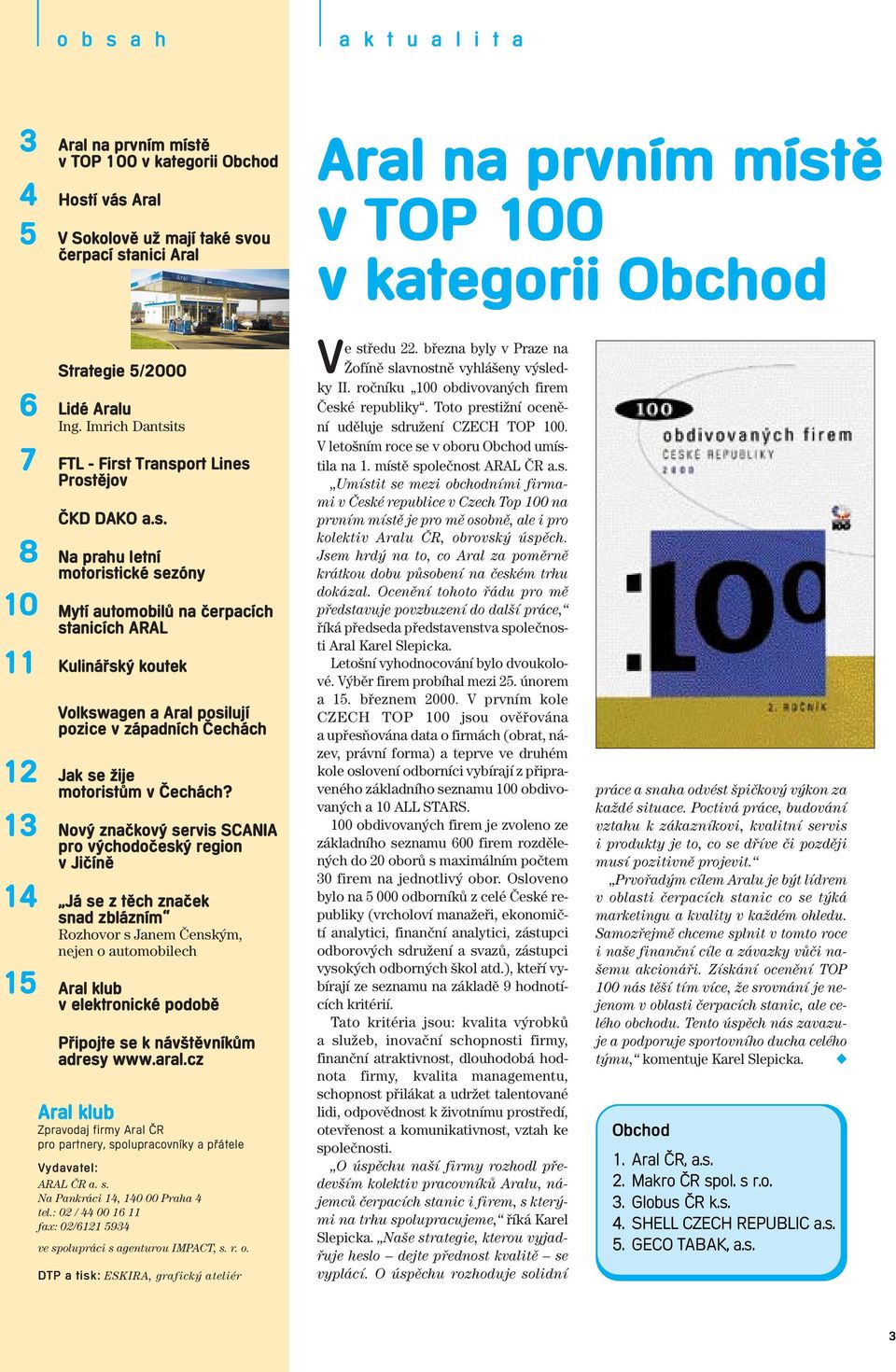 ts FTL - First Transport Lines Prostûjov âkd DAKO a.s. Na prahu letní motoristické sezóny Mytí automobilû na ãerpacích stanicích ARAL Kulináfisk koutek Volkswagen a Aral posilují pozice v západních âechách Jak se Ïije motoristûm v âechách?