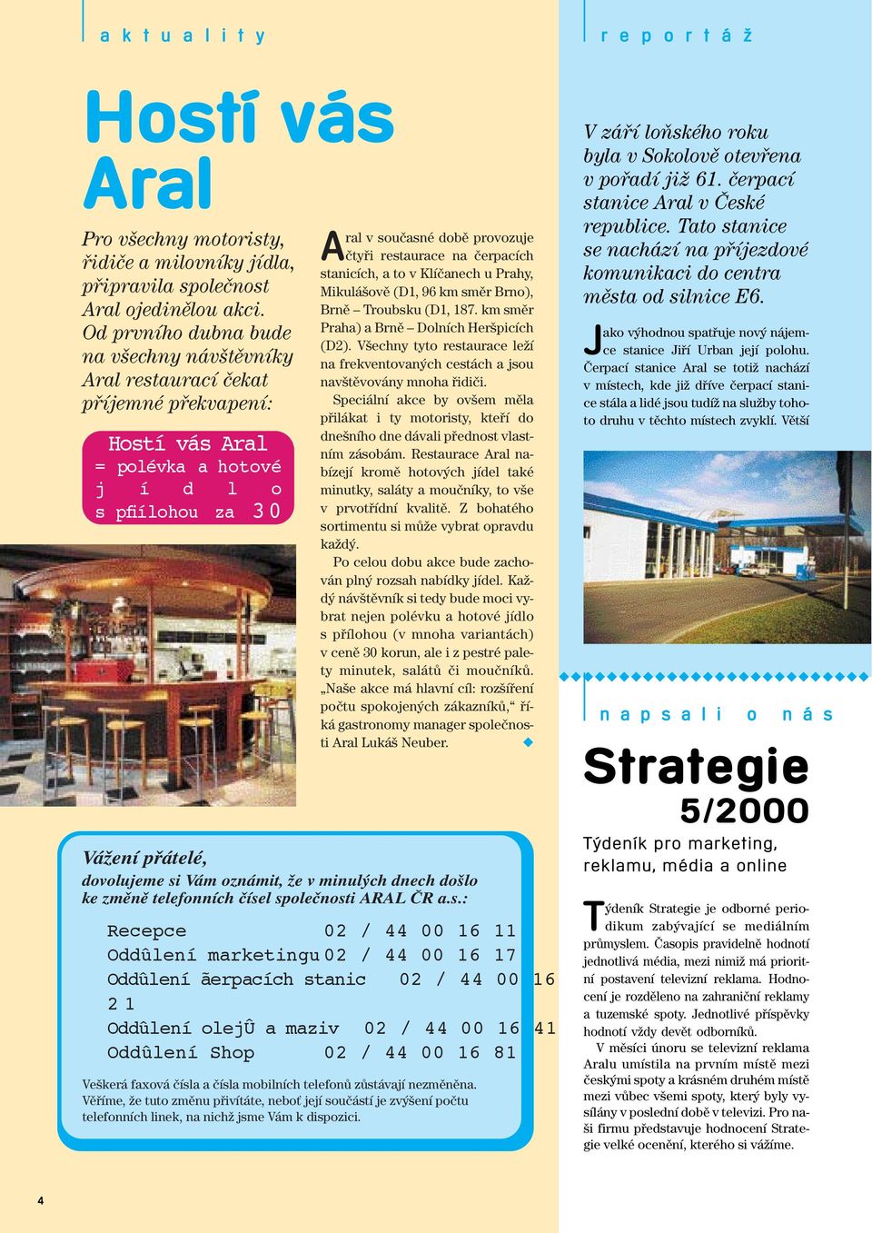 restaurace na ãerpacích stanicích, a to v Klíãanech u Prahy, Mikulá ovû (D1, 96 km smûr Brno), Brnû Troubsku (D1, 187. km smûr Praha) a Brnû Dolních Her picích (D2).