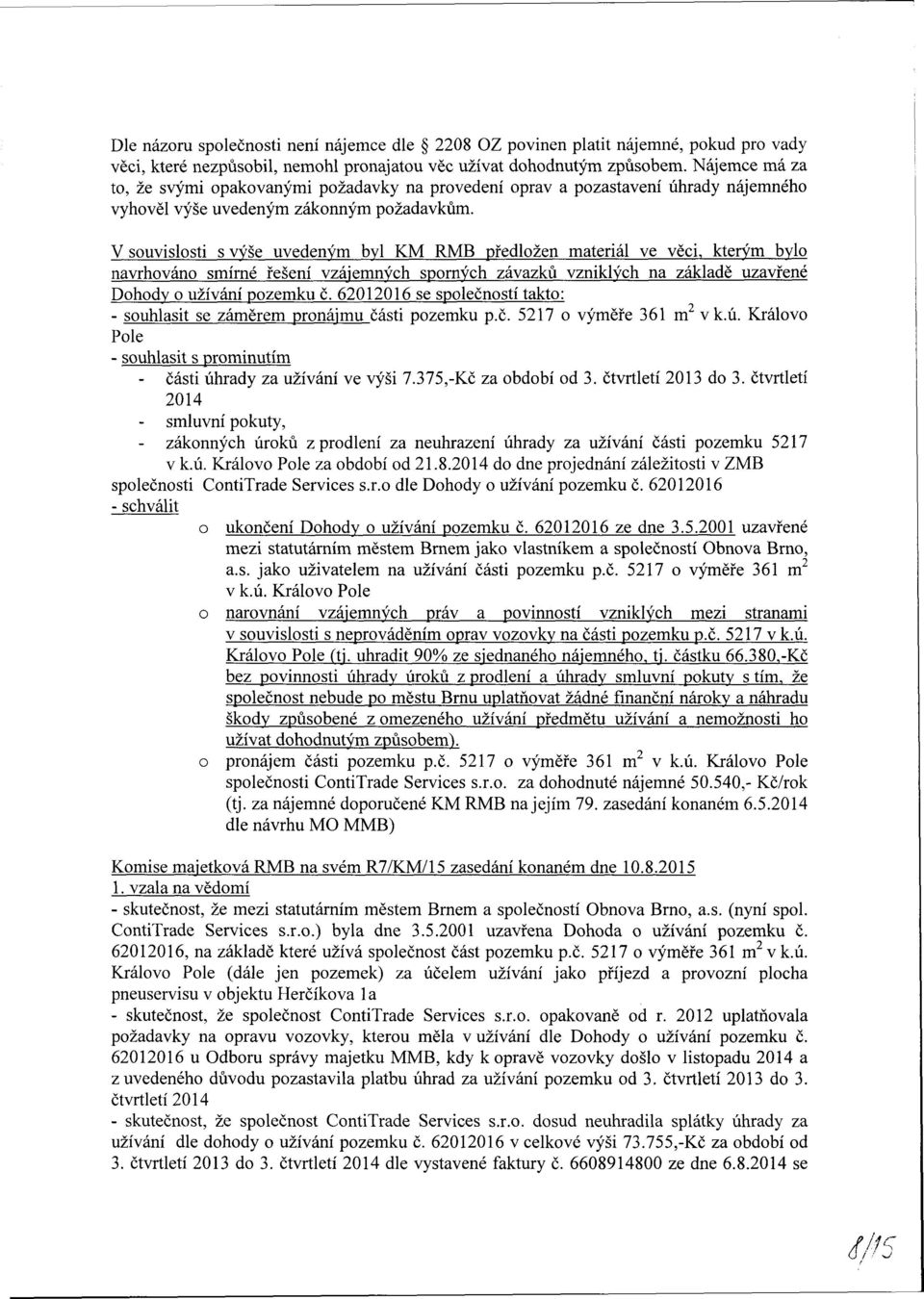 V souvislosti s výše uvedeným byl KM RMB předložen materiál ve věci, kterým bylo navrhováno smírné řešení vzájemných sporných závazků vzniklých na základě uzavřené Dohody o užívání pozemku č.