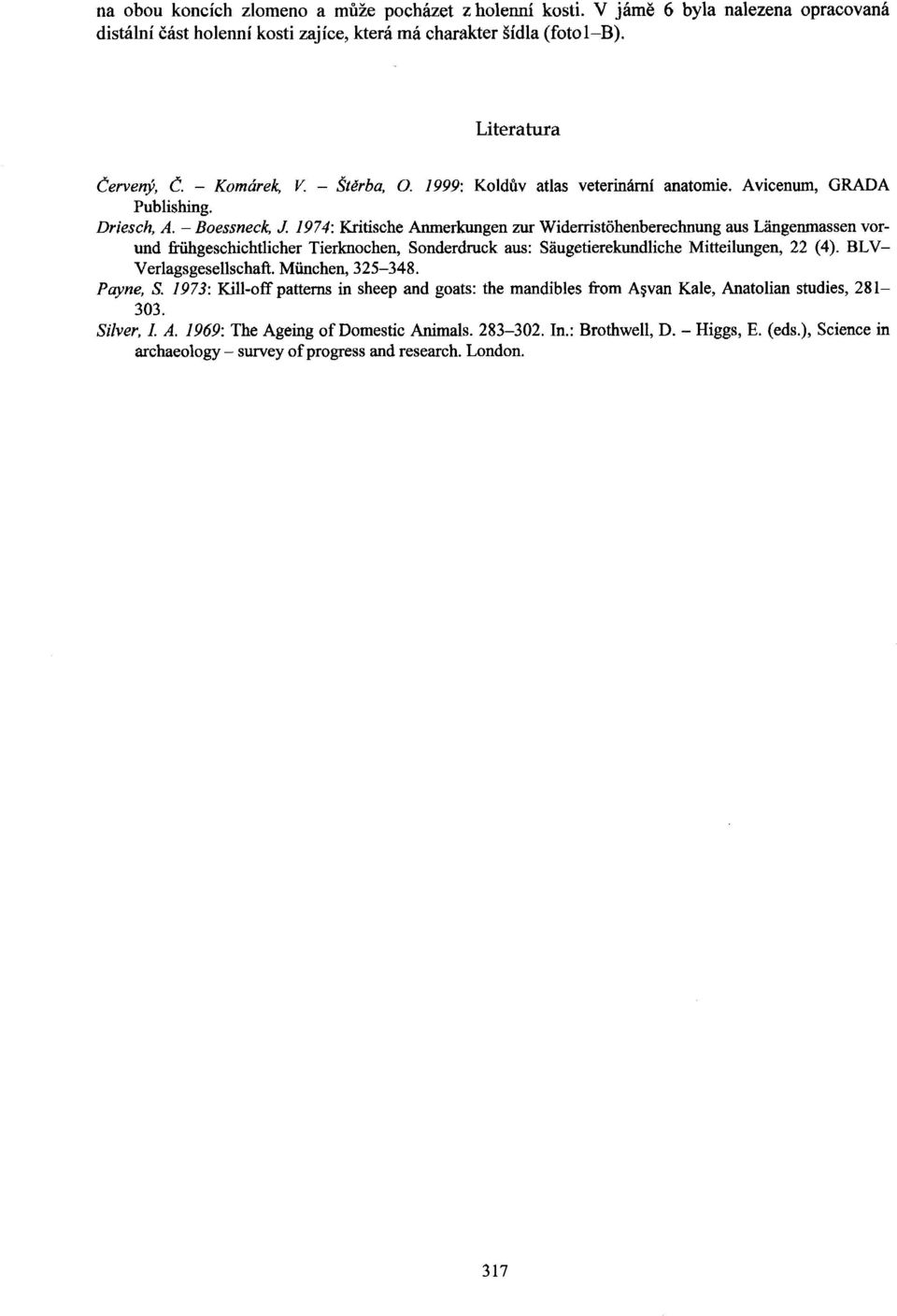 1974: Kritische Anmerkungen zur Widerristohenberechnung aus Lhgenmassen vorund friihgeschichtlicher Tierknochen, Sonderdruck aus: Saugetierekundliche Mitteilungen, 22 (4). BLV- VerlagsgesellschaR.