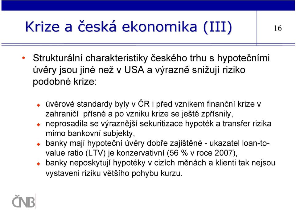 výraznější sekuritizace hypoték a transfer rizika mimo bankovní subjekty, banky mají hypoteční úvěry dobře zajištěné - ukazatel loan-tovalue