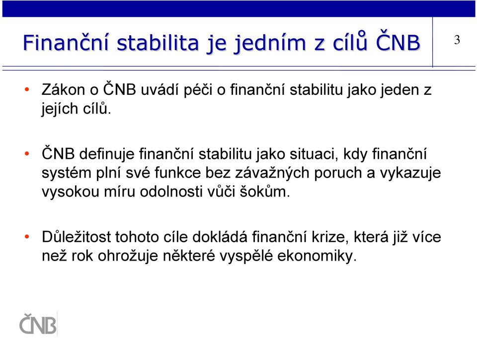 ČNB definuje finanční stabilitu jako situaci, kdy finanční systém plní své funkce bez