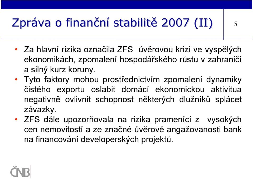 Tyto faktory mohou prostřednictvím zpomalení dynamiky čistého exportu oslabit domácí ekonomickou aktivitua negativně