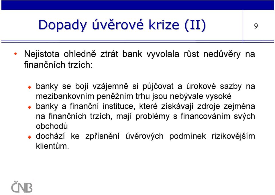 nebývale vysoké banky a finanční instituce, které získávají zdroje zejména na finančních trzích,