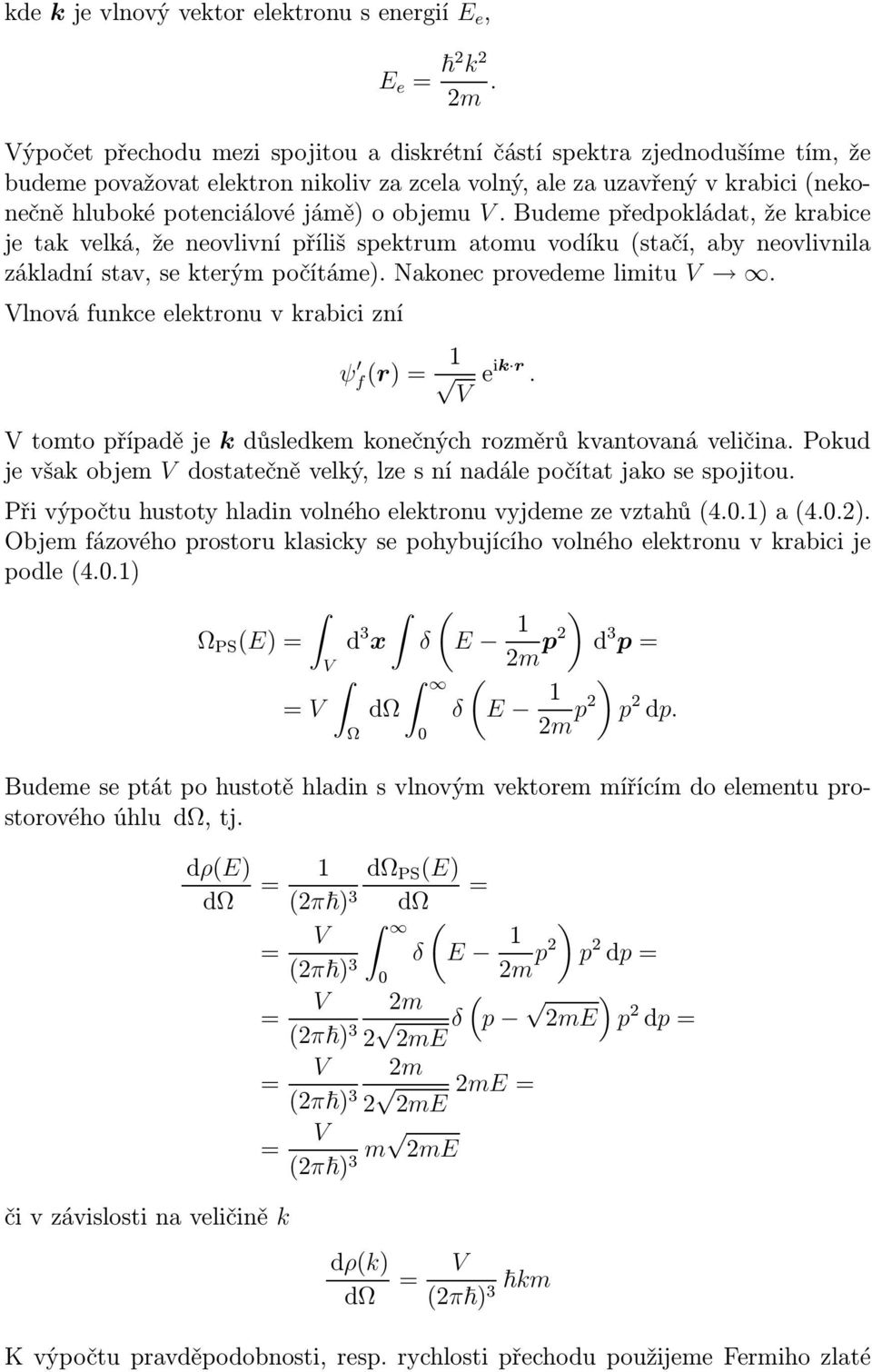 V. Budeme předpokládat, že krabice je tak velká, že neovlivní příliš spektrum atomu vodíkustačí, aby neovlivnila základní stav, se kterým počítáme). Nakonec provedeme limitu V.