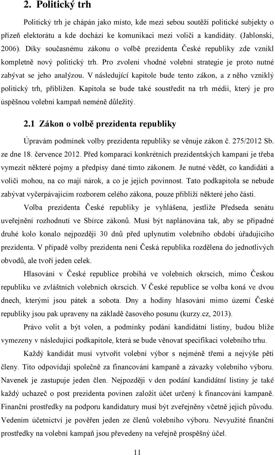 V následující kapitole bude tento zákon, a z něho vzniklý politický trh, přiblížen. Kapitola se bude také soustředit na trh médií, který je pro úspěšnou volební kampaň neméně důležitý. 2.