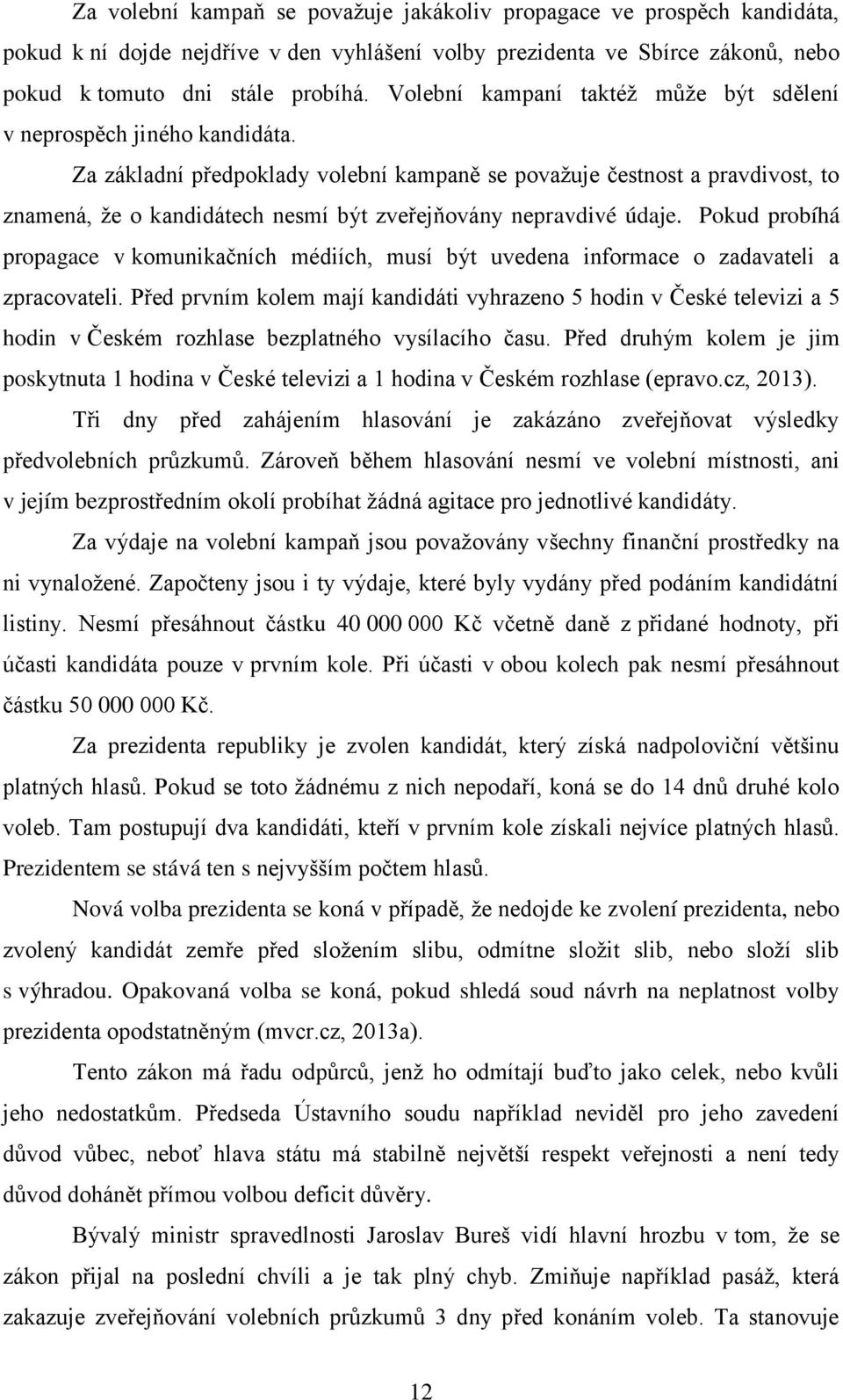 Za základní předpoklady volební kampaně se považuje čestnost a pravdivost, to znamená, že o kandidátech nesmí být zveřejňovány nepravdivé údaje.