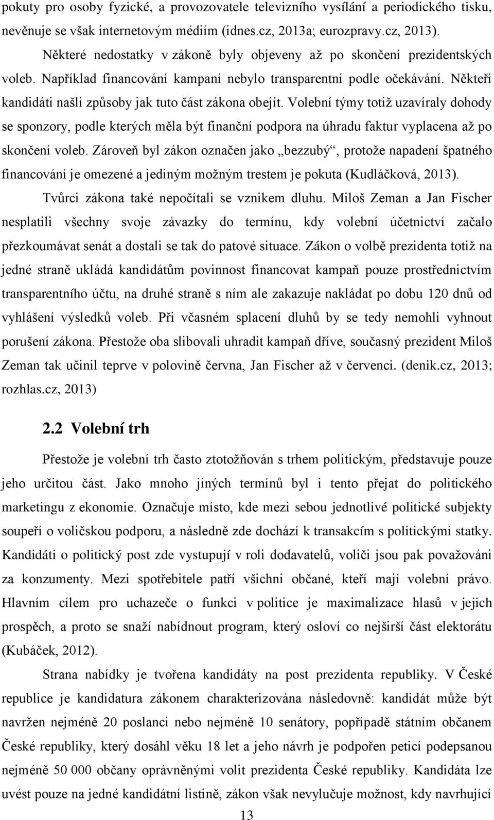 Někteří kandidáti našli způsoby jak tuto část zákona obejít. Volební týmy totiž uzavíraly dohody se sponzory, podle kterých měla být finanční podpora na úhradu faktur vyplacena až po skončení voleb.