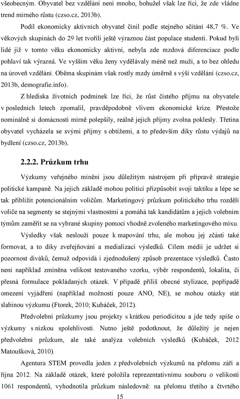 Ve vyšším věku ženy vydělávaly méně než muži, a to bez ohledu na úroveň vzdělání. Oběma skupinám však rostly mzdy úměrně s výší vzdělání (czso.cz, 2013b, demografie.info).