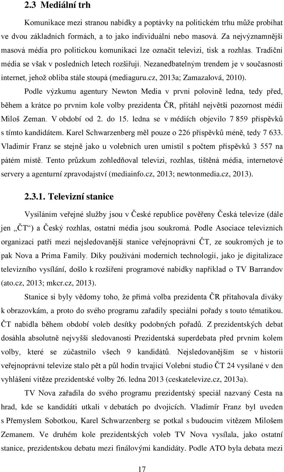 Nezanedbatelným trendem je v současnosti internet, jehož obliba stále stoupá (mediaguru.cz, 2013a; Zamazalová, 2010).