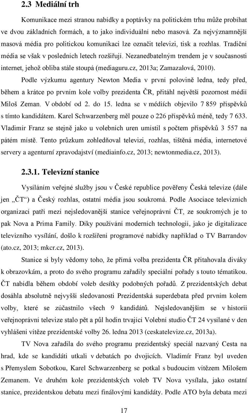 Nezanedbatelným trendem je v současnosti internet, jehož obliba stále stoupá (mediaguru.cz, 2013a; Zamazalová, 2010).