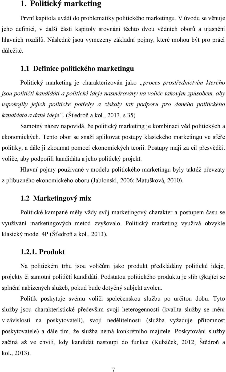 1 Definice politického marketingu Politický marketing je charakterizován jako proces prostřednictvím kterého jsou političtí kandidáti a politické ideje nasměrovány na voliče takovým způsobem, aby