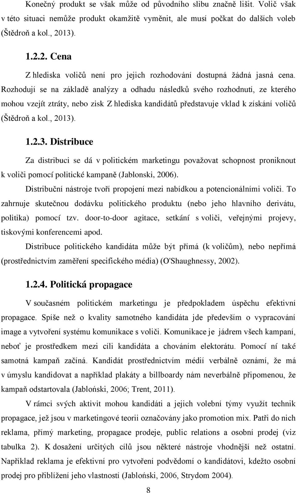 Rozhodují se na základě analýzy a odhadu následků svého rozhodnutí, ze kterého mohou vzejít ztráty, nebo zisk Z hlediska kandidátů představuje vklad k získání voličů (Štědroň a kol., 2013)