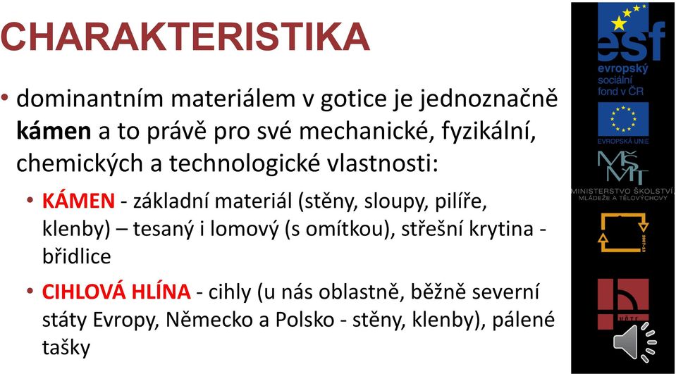 (stěny, sloupy, pilíře, klenby) tesaný i lomový (s omítkou), střešní krytina - břidlice