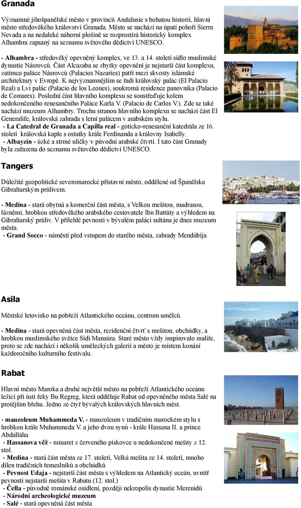 - Alhambra - středověký opevněný komplex, ve 13. a 14. století sídlo muslimské dynastie Násrovců.