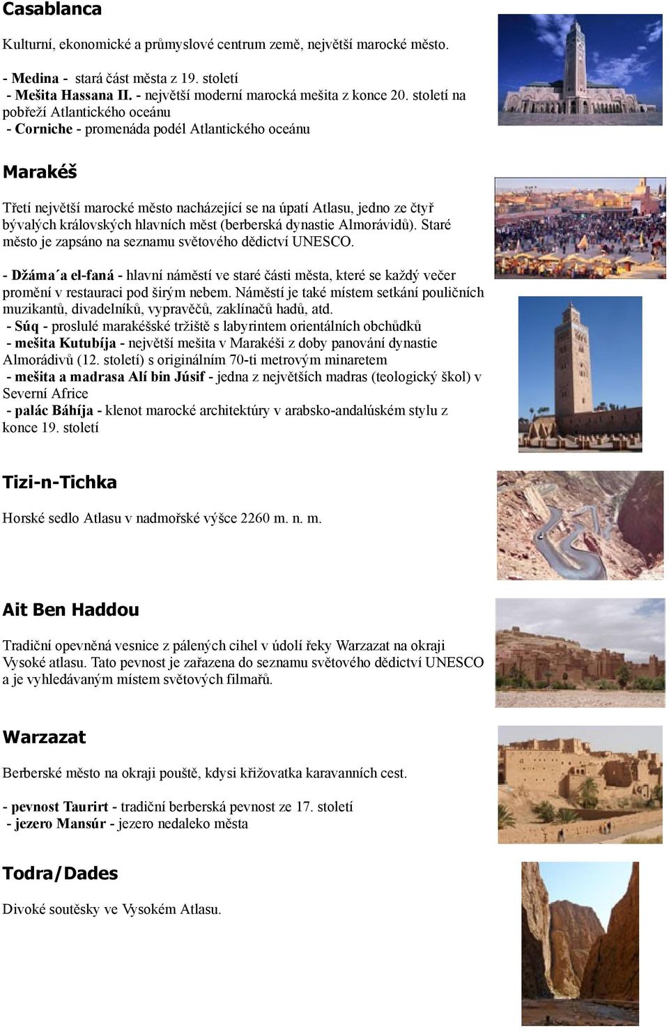 hlavních měst (berberská dynastie Almorávidů). Staré město je zapsáno na seznamu světového dědictví UNESCO.