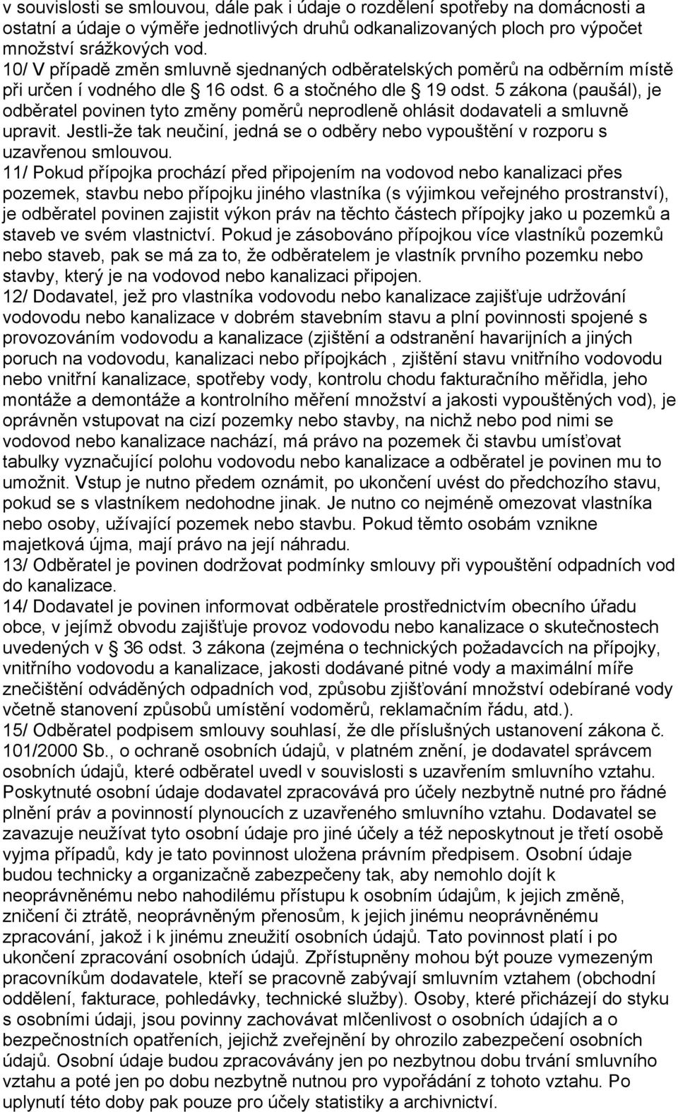 5 zákona (paušál), je odběratel povinen tyto změny poměrů neprodleně ohlásit dodavateli a smluvně upravit. Jestli-že tak neučiní, jedná se o odběry nebo vypouštění v rozporu s uzavřenou smlouvou.